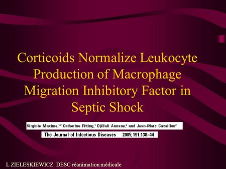 Corticoids Normalize Leukocyte Production of Macrophage Migration Inhibitory Factor in Septic Shock L ZIELESKIEWICZ DESC réanimation médicale.