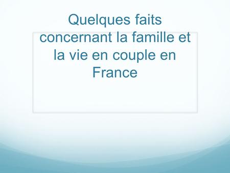 Quelques faits concernant la famille et la vie en couple en France