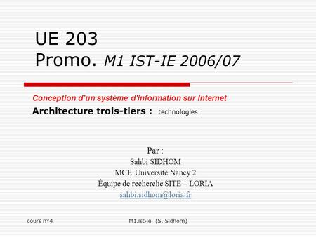 Cours n°4M1.ist-ie (S. Sidhom) UE 203 Promo. M1 IST-IE 2006/07 Conception d’un système d'information sur Internet Architecture trois-tiers : technologies.