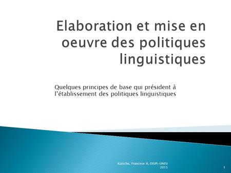 Kuitche, Francese II, DISPI-UNISI 20151 Quelques principes de base qui président à l’établissement des politiques linguistiques.