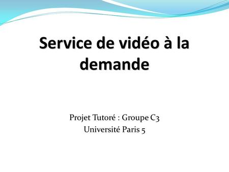 Service de vidéo à la demande Projet Tutoré : Groupe C3 Université Paris 5.