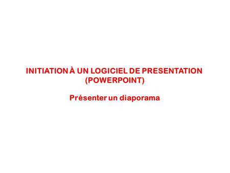 INITIATION À UN LOGICIEL DE PRESENTATION (POWERPOINT) Présenter un diaporama.