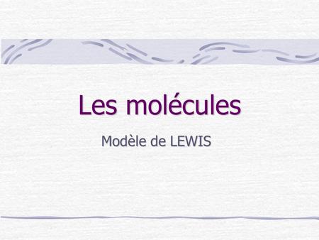 Les molécules Modèle de LEWIS.