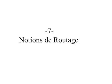 -7- Notions de Routage.