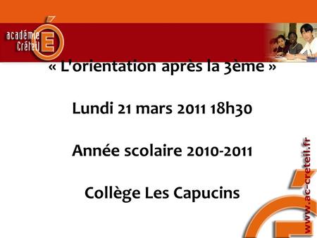 « L'orientation après la 3ème » Lundi 21 mars 2011 18h30 Année scolaire 2010-2011 Collège Les Capucins.