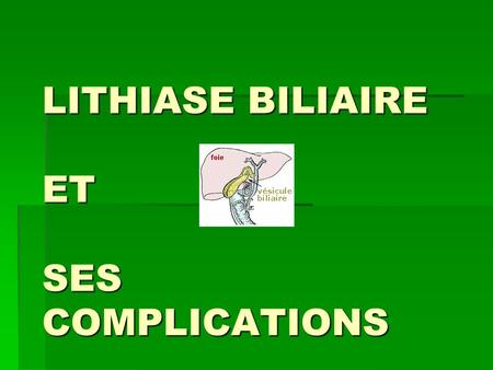 LITHIASE BILIAIRE ET SES COMPLICATIONS