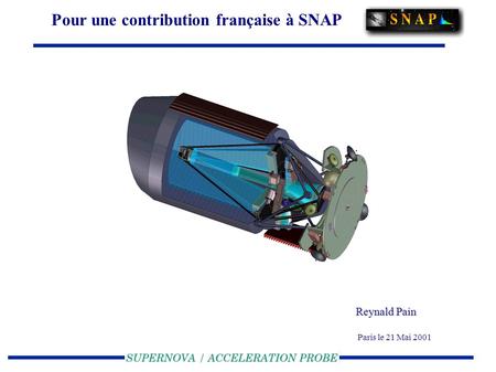 Pour une contribution française à SNAP Reynald Pain Reynald Pain Paris le 21 Mai 2001.