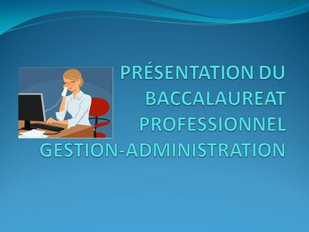 PRÉSENTATION DU BACCALAUREAT PROFESSIONNEL GESTION-ADMINISTRATION