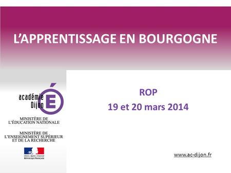 Www.ac-dijon.fr L’APPRENTISSAGE EN BOURGOGNE ROP 19 et 20 mars 2014.