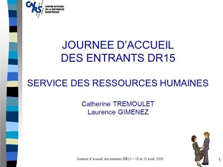 JOURNEE D’ACCUEIL DES ENTRANTS DR15 SERVICE DES RESSOURCES HUMAINES Catherine TREMOULET Laurence GIMENEZ Journées d'accueil des entrants DR15 - 10 et.