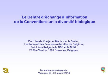 Le Centre d’échange d’information de la Convention sur la diversité biologique Par: Han de Koeijer et Marie -Lucie Susini; Institut royal des Sciences.