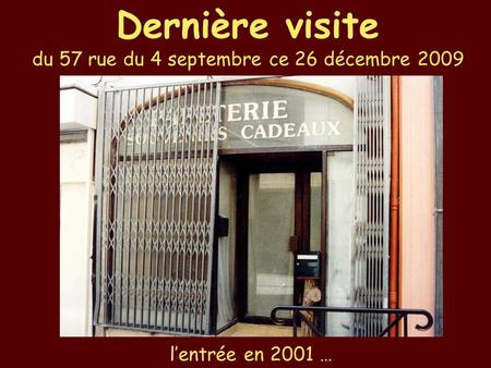 Dernière visite du 57 rue du 4 septembre ce 26 décembre 2009 l’entrée en 2001 …