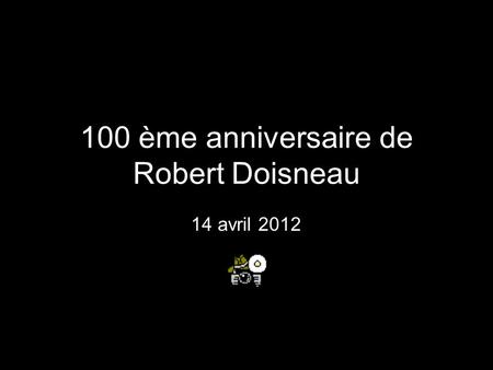 100 ème anniversaire de Robert Doisneau 14 avril 2012.