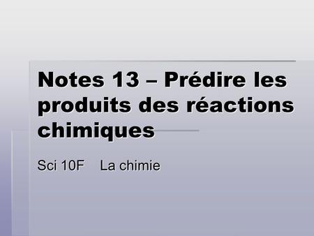 Notes 13 – Prédire les produits des réactions chimiques