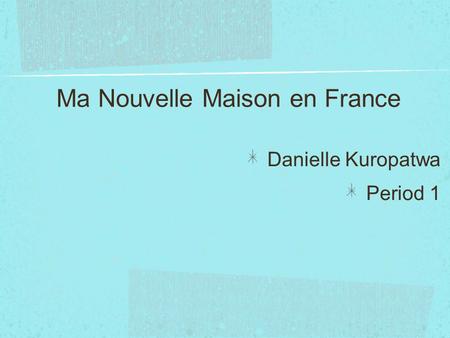 Ma Nouvelle Maison en France Danielle Kuropatwa Period 1.