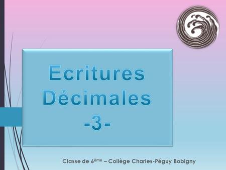 Classe de 6 ème – Collège Charles-Péguy Bobigny Donnez une écriture décimale des nombres suivants :