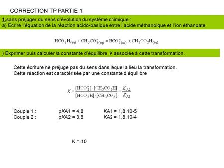 CORRECTION TP PARTIE 1 1.sans préjuger du sens d’évolution du système chimique : a) Ecrire l’équation de la réaction acido-basique entre l’acide méthanoique.