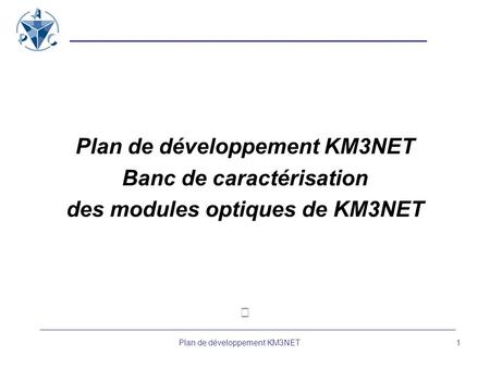 Plan de développement KM3NET1 Banc de caractérisation des modules optiques de KM3NET.