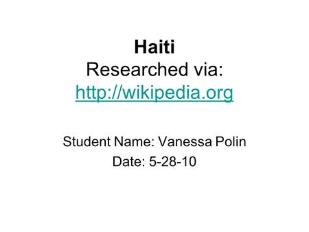 Haiti Researched via:   Student Name: Vanessa Polin Date: 5-28-10.