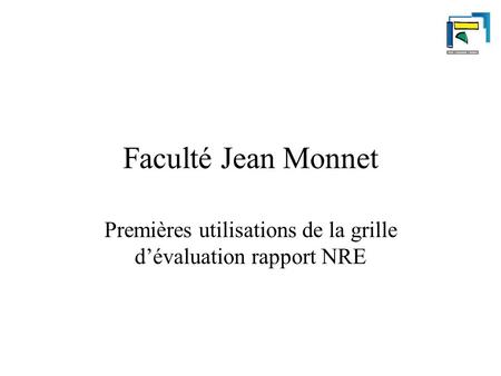 Faculté Jean Monnet Premières utilisations de la grille d’évaluation rapport NRE.