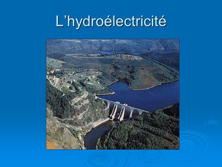 L’hydroélectricité.