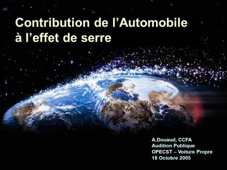 A.Douaud, CCFA Audition Publique OPECST – Voiture Propre 18 Octobre 2005 Contribution de l’Automobile à l’effet de serre.