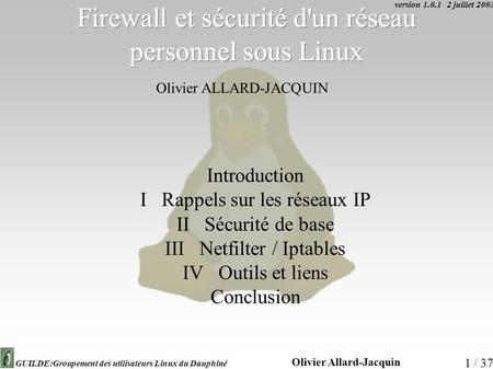 Olivier Allard-Jacquin version 1.0.1 2 juillet 2003 GUILDE:Groupement des utilisateurs Linux du Dauphiné 1 / 37 Introduction I Rappels sur les réseaux.