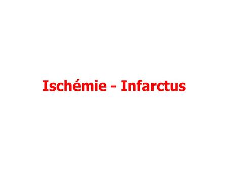 Ischémie - Infarctus.