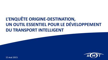 L’enquête origine-destination, un outil essentiel pour le développement du transport intelligent 15 mai 2015.