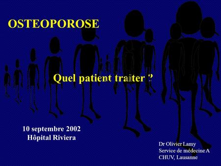 OSTEOPOROSE Quel patient traiter ? 10 septembre 2002 Hôpital Riviera