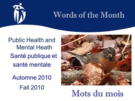 Words of the Month Automne 2010 Fall 2010 Mots du mois Public Health and Mental Heath Santé publique et santé mentale.