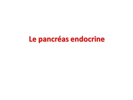 Le pancréas endocrine.