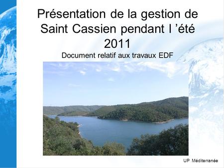 Présentation de la gestion de Saint Cassien pendant l ’été 2011 Document relatif aux travaux EDF UP Méditerranée.