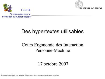 Des hypertextes utilisables Cours Ergonomie des Interaction Personne-Machine 17 octobre 2007 Présentation réalisée par Mireille Bétrancourt (http://tecfa.unige.ch/perso/mireille)