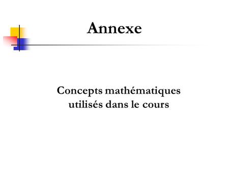 Annexe Concepts mathématiques utilisés dans le cours.