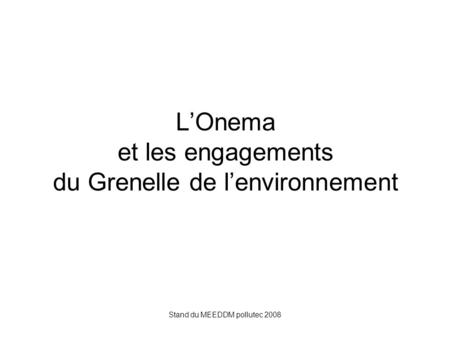 Stand du MEEDDM pollutec 2008 L’Onema et les engagements du Grenelle de l’environnement.