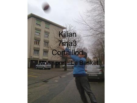 Kilian 7ma3 Cortaillod Mon sport : Le Basket. Qu’est-ce que c’est ? marquant despaniers qui se trouve a quelques mètres du sol. Un sport d’équipe et de.