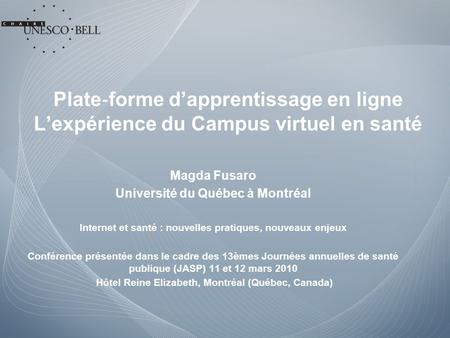 Plate ‐ forme d’apprentissage en ligne L’expérience du Campus virtuel en santé Magda Fusaro Université du Québec à Montréal Internet et santé : nouvelles.