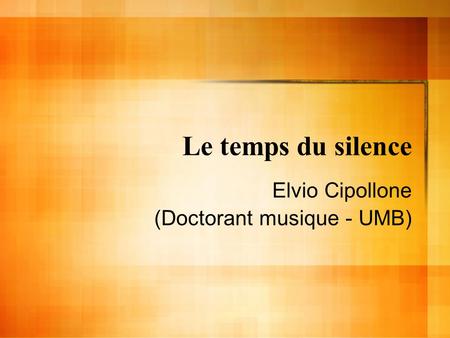 Le temps du silence Elvio Cipollone (Doctorant musique - UMB)