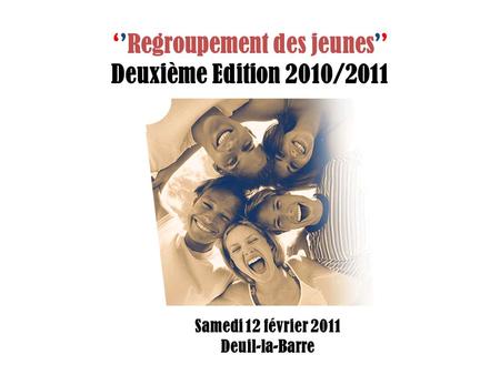‘’Regroupement des jeunes’’ Deuxième Edition 2010/2011 Samedi 12 février 2011 Deuil-la-Barre.