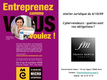 1 Atelier Juridique du 6/10/09 Cybervendeurs : quelles sont vos obligations ? Franck Martin Selarl – 15 rue Vignon 75008 Paris Contact :