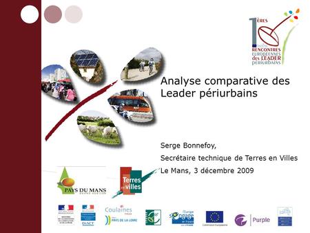 Analyse comparative des Leader périurbains Serge Bonnefoy, Secrétaire technique de Terres en Villes Le Mans, 3 décembre 2009.