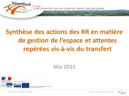 Cellule nationale d’animation RRF Synthèse des actions des RR en matière de gestion de l’espace et attentes repérées vis-à-vis du transfert Mai 2011 Groupe.