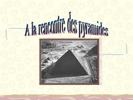 A la rencontre des pyramides