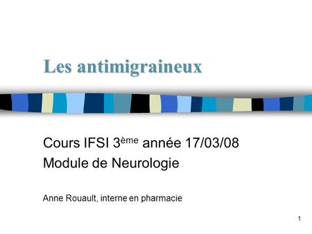 Les antimigraineux Cours IFSI 3ème année 17/03/08 Module de Neurologie