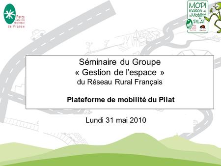 Séminaire du Groupe « Gestion de l’espace » du Réseau Rural Français Plateforme de mobilité du Pilat Lundi 31 mai 2010.