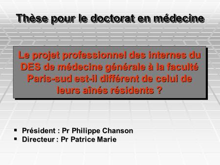 Le projet professionnel des internes du DES de médecine générale à la faculté Paris-sud est-il différent de celui de leurs aînés résidents ?  Président.