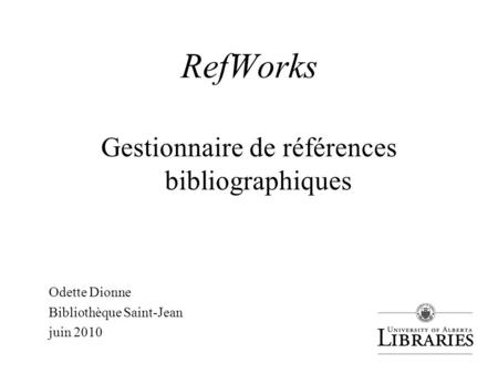 RefWorks Gestionnaire de références bibliographiques Odette Dionne Bibliothèque Saint-Jean juin 2010.