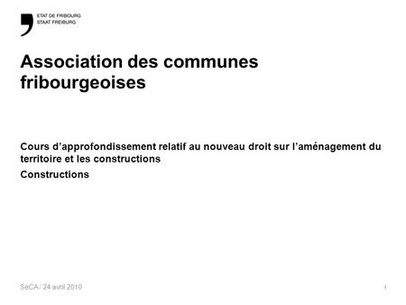 SeCA / 24 avril 2010 1 Association des communes fribourgeoises Cours d’approfondissement relatif au nouveau droit sur l’aménagement du territoire et les.