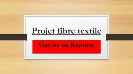 Projet fibre textile Viscose ou Rayonne.